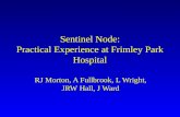 Sentinel Node: Practical Experience at Frimley Park Hospital RJ Morton, A Fullbrook, L Wright, JRW Hall, J Ward.