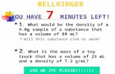 BELLRINGER YOU HAVE 7 MINUTES LEFT! 1. What would be the density of a 9.0g sample of a substance that has a volume of 89 mL? Will this substance sink.