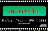 >>0 >>1 >> 2 >> 3 >> 4 >> animals English Test – IFD – 2013 Teacher Virginia Canabal Laura Lopez Marilina Féola Mariana Estela.