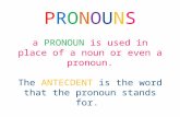 PRONOUNS a PRONOUN is used in place of a noun or even a pronoun. The ANTECDENT is the word that the pronoun stands for.