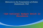 1 Welcome to the Presentation of Zhidas Daskalovski, PhD Sub-national Budget Watch in Macedonia.
