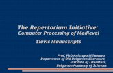 The Repertorium Initiative: Computer Processing of Medieval Slavic Manuscripts Prof. PhD Anissava Miltenova, Department of Old Bulgarian Literature, Institute.
