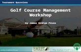 Tournament Operations Golf Course Management Workshop by James Graham Prusa James Graham Prusa.