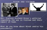 NIXON AND VIETNAM OBJ: Explore Richard Nixon’s policies regarding the war in Vietnam and their impact at home. What do you know about Nixon and/or his.