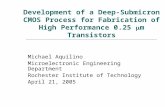 Development of a Deep-Submicron CMOS Process for Fabrication of High Performance 0.25  m Transistors Michael Aquilino Microelectronic Engineering Department.