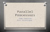 Parallel Processors Todd Charlton Eric Uriostique.