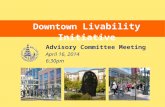 Advisory Committee Meeting April 16, 2014 6:30pm Downtown Livability Initiative.