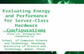 Evaluating Energy and Performance for Server- Class Hardware Configurations Chenguang Liu, Jianzhong Huang, Qiang Cao, Shenggang Wan, Changsheng Xie School.