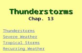 Thunderstorms Chap. 13 Thunderstorms Severe Weather Tropical Storms Recurring Weather.