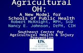Agricultural OH: A New Model for Schools of Public Health Robert McKnight, MPH, ScD Nancy E. Johnson, DrPH, CIH Southeast Center for Agricultural Health.