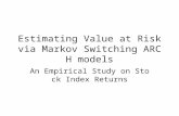 Estimating Value at Risk via Markov Switching ARCH models An Empirical Study on Stock Index Returns.