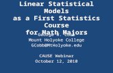 Linear Statistical Models as a First Statistics Course for Math Majors George W. Cobb Mount Holyoke College GCobb@MtHolyoke.edu CAUSE Webinar October 12,