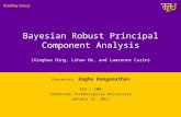 Bayesian Robust Principal Component Analysis Presenter: Raghu Ranganathan ECE / CMR Tennessee Technological University January 21, 2011 Reading Group (Xinghao.