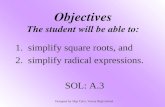 Objectives The student will be able to: 1. simplify square roots, and 2. simplify radical expressions. SOL: A.3 Designed by Skip Tyler, Varina High School.