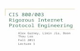 CIS 800/003 Rigorous Internet Protocol Engineering Alex Gurney, Limin Jia, Boon Thau Loo Fall 2011 Lecture 1.