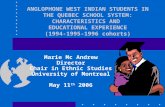 ANGLOPHONE WEST INDIAN STUDENTS IN THE QUEBEC SCHOOL SYSTEM: CHARACTERISTICS AND EDUCATIONAL EXPERIENCE (1994-1995-1996 cohorts) Marie Mc Andrew Director.