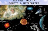 AGA 0316 AULA 17 COMETS & METEORITES. Outline 1. Origin and Structure of Comets 2. Cometary Composition & Coma Chemistry 3. Origin and Composition of.