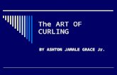 The ART OF CURLING BY ASHTON JAMALE GRACE Jr.. What is CURLING?  Curling is a team sport similar to bowls or Bocce, played on a rectangular sheet prepared.