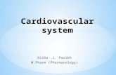 Disha.J. Parikh M.Pharm (Pharmacology). Cardiovascular system is divided into two main parts: Circulatory system: consisting of heart, which pumps the.
