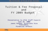 Tuition & Fee Proposal and FY 2009 Budget Tuition & Fee Proposal and FY 2009 Budget Presentation to UTSA Staff Council June 26, 2008 Janet Parker, Associate.