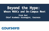 Beyond the Hype: Where MOOCs and On-Campus Meet Vivek Goel Chief Academic Strategist, Coursera.