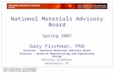 National Materials Advisory Board Spring 2007 Gary Fischman, PhD Director - National Materials Advisory Board Director - Board on Manufacturing and Engineering.