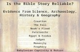 Is the Bible Story Reliable? Evidence From Science, Archaeology, History & Geography Creation The Fall Noah’s Flood Patriarchs Egypt & Exodus Judges Monarchy.