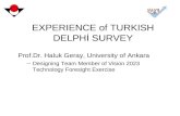 EXPERIENCE of TURKISH DELPHİ SURVEY Prof.Dr. Haluk Geray, University of Ankara –Designing Team Member of Vision 2023 Technology Foresight Exercise.