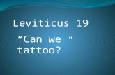 Leviticus 19 “Can we tattoo?”. Leviticus 19:1-2, 26, 28 and 31: 1 The Lord said to Moses, 2 “Speak to the entire assembly of Israel and say to them: ‘Be.