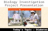 Today’s Topic : Diabetes Biology Investigation Project Presentation.