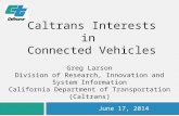 Greg Larson Division of Research, Innovation and System Information California Department of Transportation (Caltrans) June 17, 2014 Caltrans Interests.