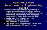 Goal-Oriented Requirements Engineering (GORE) “Goal-oriented requirements engineering is concerned with the use of goals for eliciting, elaborating, structuring,