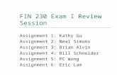 FIN 230 Exam I Review Session Assignment 1: Kathy Gu Assignment 2: Neal Simons Assignment 3: Brian Alvin Assignment 4: Bill Schneider Assignment 5: PC.