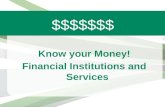 $$$$$$$ Know your Money! Financial Institutions and Services.