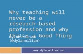 Why teaching will never be a research-based profession and why that’s a Good Thing Dylan Wiliam (@dylanwiliam)  1.
