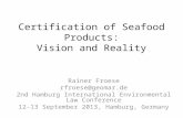 Certification of Seafood Products: Vision and Reality Rainer Froese rfroese@geomar.de 2nd Hamburg International Environmental Law Conference 12-13 September.