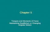 Chapter 5 Torques and Moments of Force Maintaining Equilibrium or Changing Angular Motion.