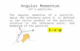 Angular Momentum (of a particle) O The angular momentum of a particle, about the reference point O, is defined as the vector product of the position, relative.