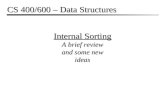 Internal Sorting A brief review and some new ideas CS 400/600 – Data Structures.