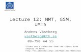 Lecture 12: NMT, GSM, UMTS Anders Västberg vastberg@kth.se 08-790 44 55 Slides are a selection from the slides from chapter 10 from: .