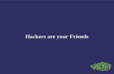 Hackers are your Friends. What a Hacker is (and is not) ● Tired – Nerdy – Teen – Social misfit – Technically competent – Terrorist – Shadowy ● Wired –
