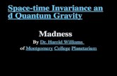 Space-time Invariance and Quantum Gravity Space-time Invariance and Quantum Gravity Madness By Dr. Harold WilliamsDr. Harold Williams of Montgomery College.