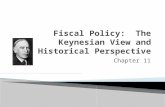 Chapter 11.  Explain the Keynesian view of fiscal policy  Understand how fiscal policy affects the economy.  Evaluate the effectiveness of fiscal policy.