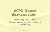 ACPS Board Worksession February 23, 2012 Three Models for Quality Learning © Albemarle County Public Schools.