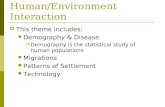 Human/Environment Interaction  This theme includes: Demography & Disease  Demography is the statistical study of human populations Migrations Patterns.