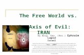 1 The Free World vs. the Axis of Evil: IRAN By Brig. Gen. (Res.) Ephraim Lapid Israel Nov. 2007 Brigadier General (Res.) Ephraim Lapid is one of Israel's.