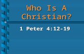 Who Is A Christian? 1 Peter 4:12-19. Word “Christian” Is Used In Three Passages b 1 Peter 4:16 “But if a man suffer as a Christian, let him not be ashamed;