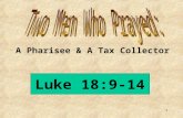 A Pharisee & A Tax Collector Luke 18:9-14 1. Humility Self Righteousness Opposites Possible to have both among people alike in many ways Like to think.
