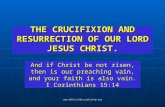 Www.biblicaldiscipleship.org THE CRUCIFIXION AND RESURRECTION OF OUR LORD JESUS CHRIST. And if Christ be not risen, then is our preaching vain, and your.