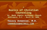 + Basics of Christian Counseling St. Mark Coptic Orthodox Church Washington, D.C. – March 25, 2009 Yousry Armanios, M.D. YARMANIOS@HOTMAIL.COM.